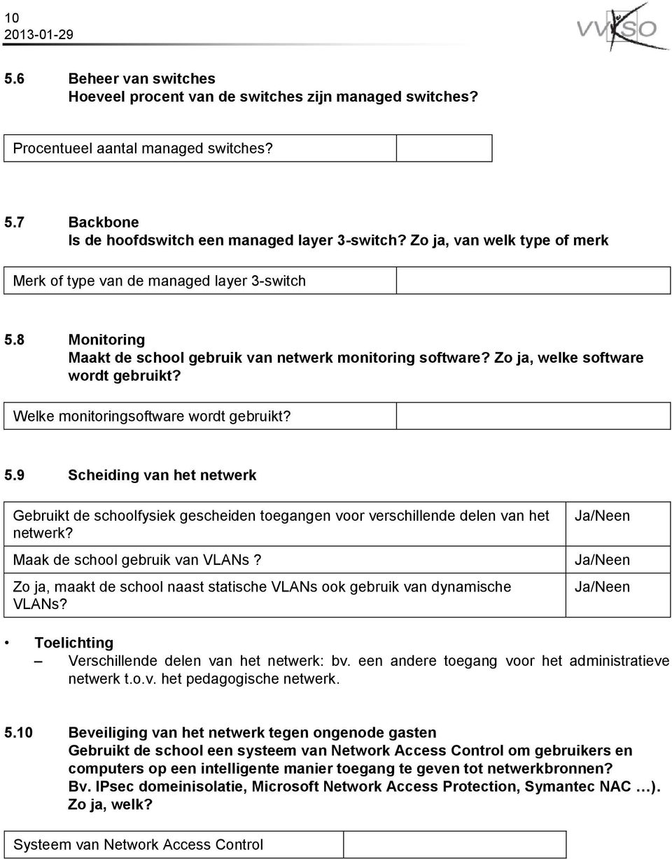 Welke monitoringsoftware wordt gebruikt? 5.9 Scheiding van het netwerk Gebruikt de schoolfysiek gescheiden toegangen voor verschillende delen van het netwerk? Maak de school gebruik van VLANs?