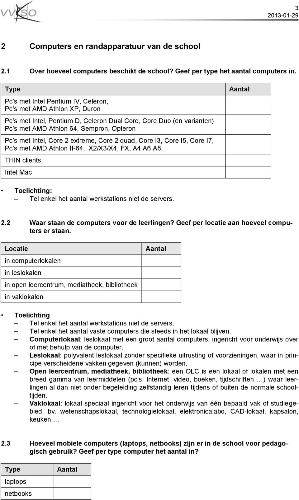 Core 2 extreme, Core 2 quad, Core I3, Core I5, Core I7, Pc s met AMD Athlon II-64, X2/X3/X4, FX, A4 A6 A8 THIN clients Intel Mac : Tel enkel het aantal werkstations niet de servers. 2.2 Waar staan de computers voor de leerlingen?