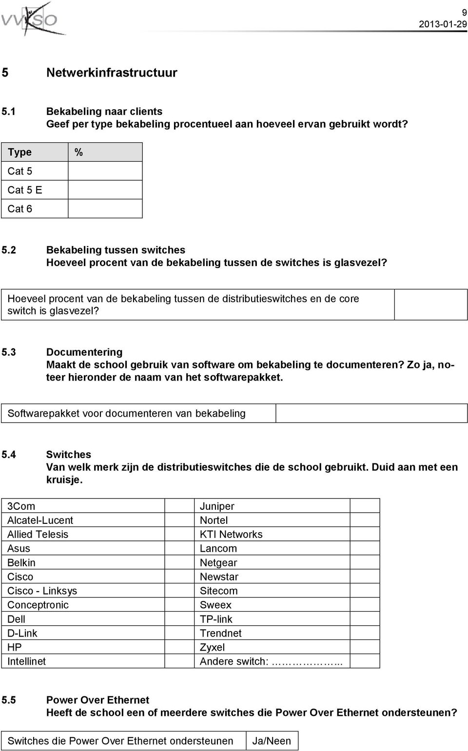 3 Documentering Maakt de school gebruik van software om bekabeling te documenteren? Zo ja, noteer hieronder de naam van het softwarepakket. Softwarepakket voor documenteren van bekabeling 5.