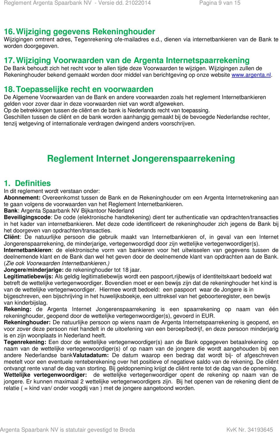 Wijzigingen zullen de Rekeninghouder bekend gemaakt worden door middel van berichtgeving op onze website www.argenta.nl. 18.
