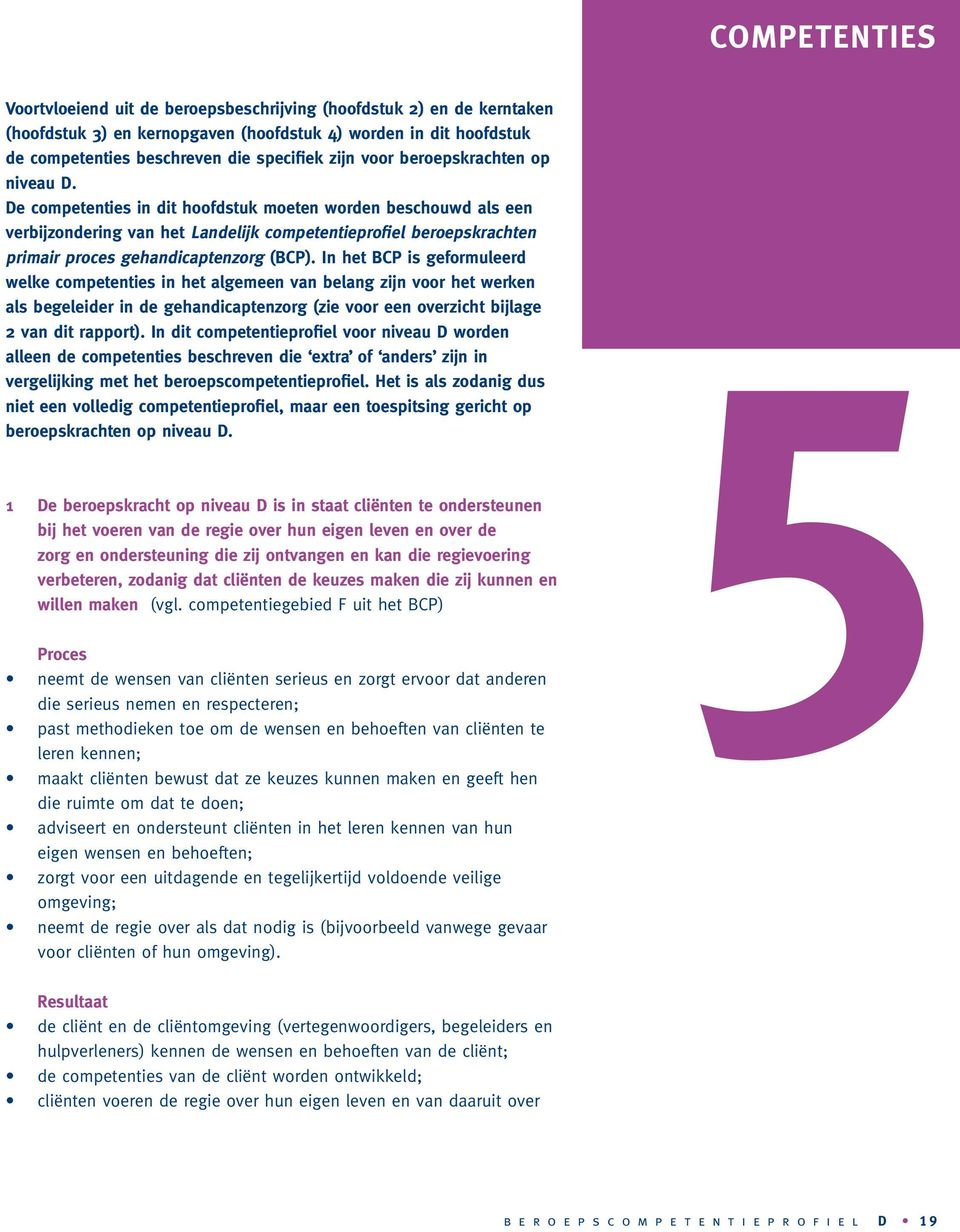 De competenties in dit hoofdstuk moeten worden beschouwd als een verbijzondering van het Landelijk competentieprofiel beroepskrachten primair proces gehandicaptenzorg (BCP).