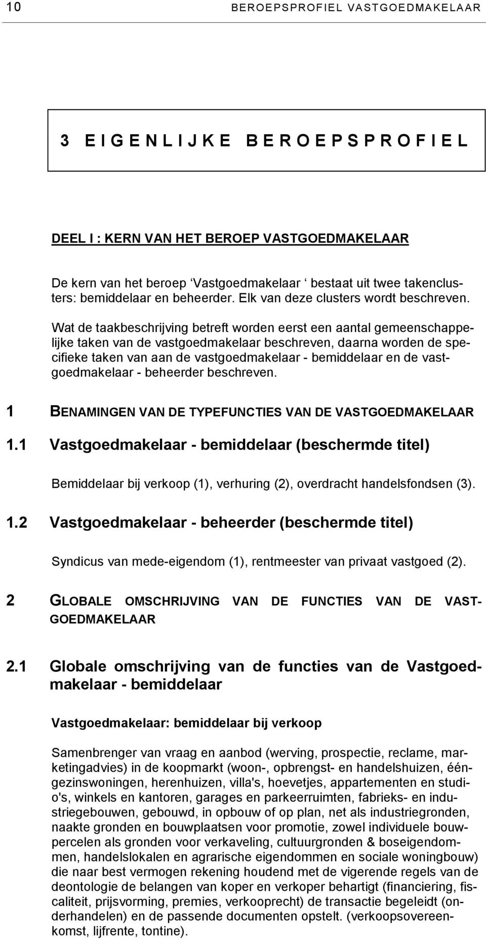 Wat de taakbeschrijving betreft worden eerst een aantal gemeenschappelijke taken van de vastgoedmakelaar beschreven, daarna worden de specifieke taken van aan de vastgoedmakelaar - bemiddelaar en de