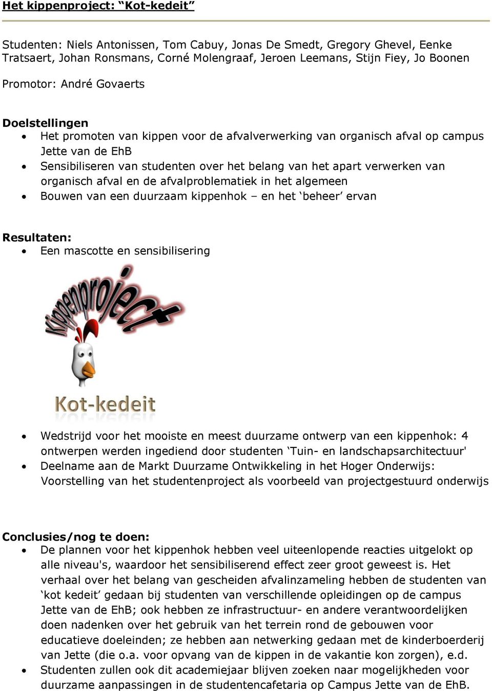 organisch afval en de afvalproblematiek in het algemeen Bouwen van een duurzaam kippenhok en het beheer ervan Een mascotte en sensibilisering Wedstrijd voor het mooiste en meest duurzame ontwerp van