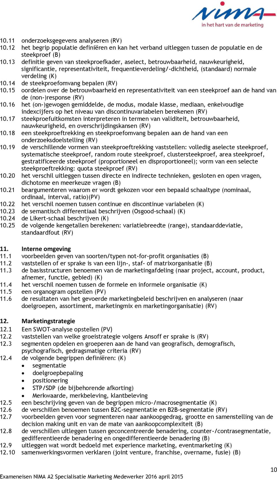 14 de steekproefomvang bepalen (RV) 10.15 oordelen over de betrouwbaarheid en representativiteit van een steekproef aan de hand van de (non-)response (RV) 10.