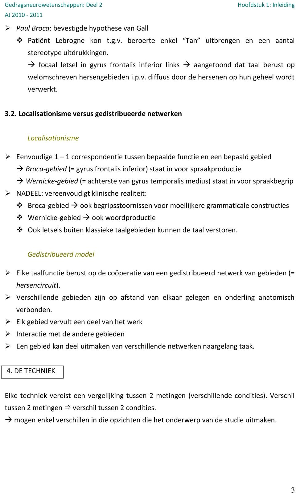 Localisationisme versus gedistribueerde netwerken Localisationisme Eenvoudige 1 1 correspondentie tussen bepaalde functie en een bepaald gebied Broca-gebied (= gyrus frontalis inferior) staat in voor