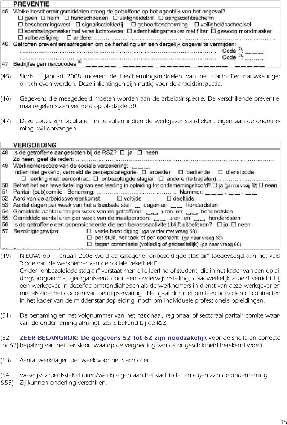 (47) Deze codes zijn facultatief: in te vullen indien de werkgever statistieken, eigen aan de onderneming, wil ontvangen.