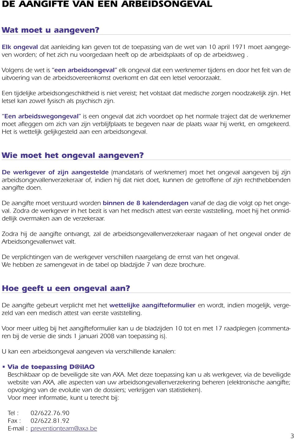 Volgens de wet is een arbeidsongeval elk ongeval dat een werknemer tijdens en door het feit van de uitvoering van de arbeidsovereenkomst overkomt en dat een letsel veroorzaakt.