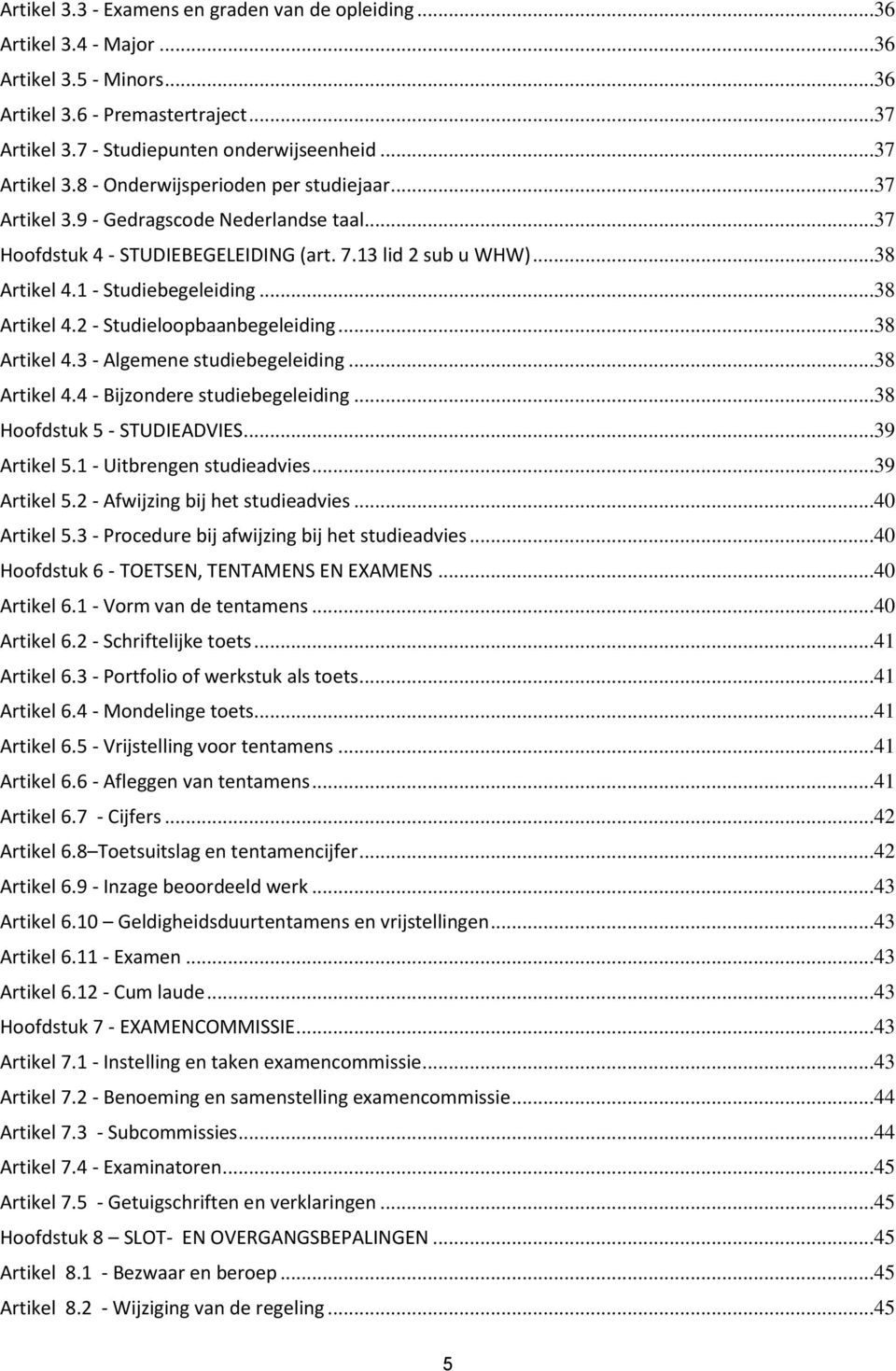 ..38 Artikel 4.3 - Algemene studiebegeleiding...38 Artikel 4.4 - Bijzondere studiebegeleiding...38 Hoofdstuk 5 - STUDIEADVIES...39 Artikel 5.1 - Uitbrengen studieadvies...39 Artikel 5.2 - Afwijzing bij het studieadvies.