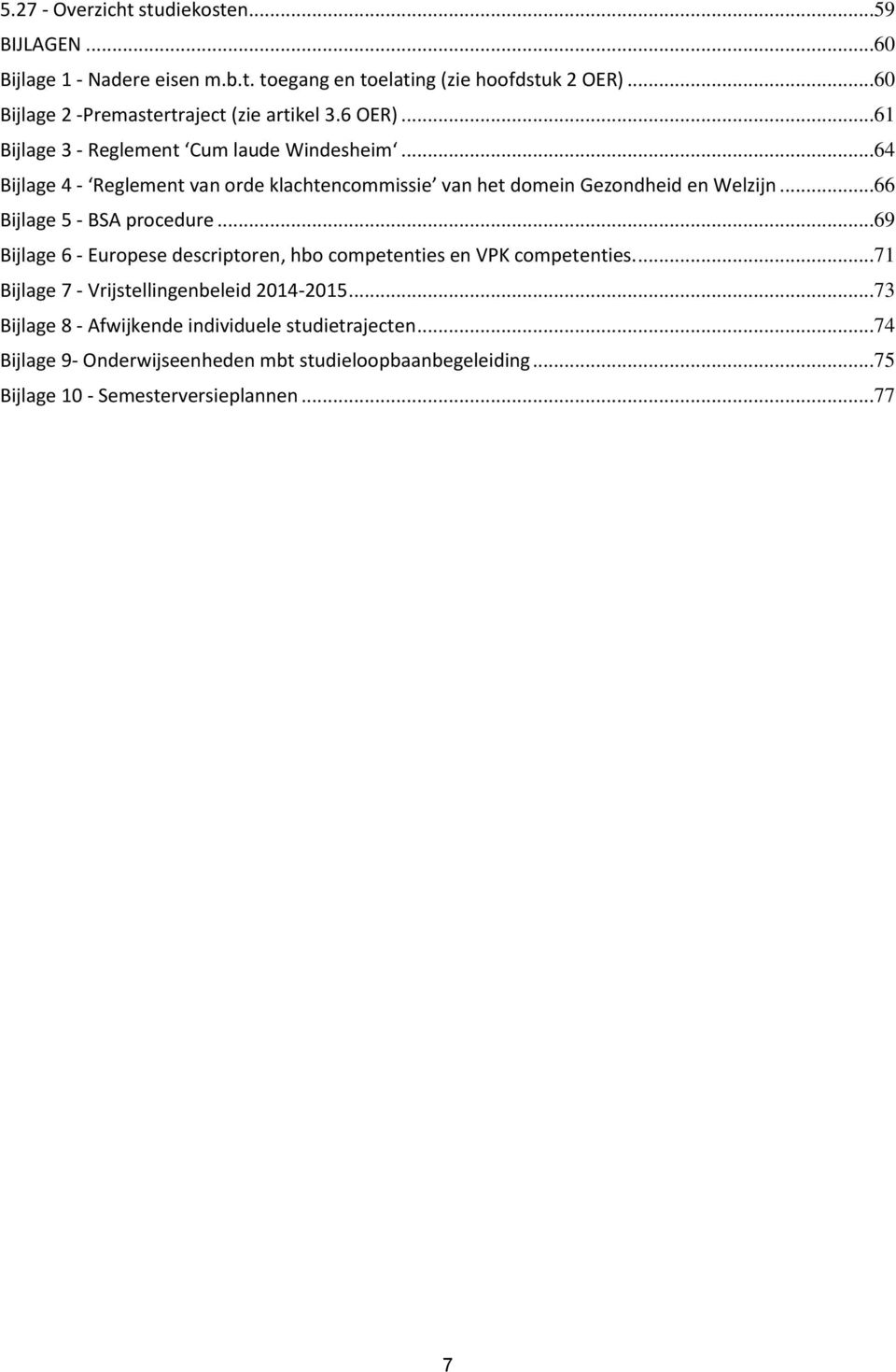 ..64 Bijlage 4 - Reglement van orde klachtencommissie van het domein Gezondheid en Welzijn...66 Bijlage 5 - BSA procedure.