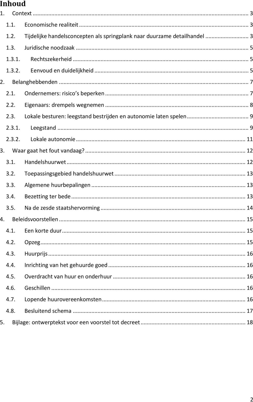 .. 9 2.3.2. Lokale autonomie... 11 3. Waar gaat het fout vandaag?... 12 3.1. Handelshuurwet... 12 3.2. Toepassingsgebied handelshuurwet... 13 3.3. Algemene huurbepalingen... 13 3.4.