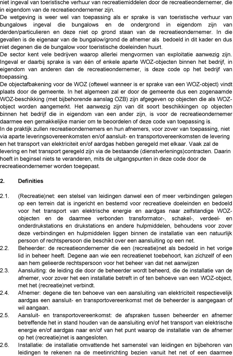 staan van de recreatieondernemer. In die gevallen is de eigenaar van de bungalow/grond de afnemer als bedoeld in dit kader en dus niet degenen die de bungalow voor toeristische doeleinden huurt.