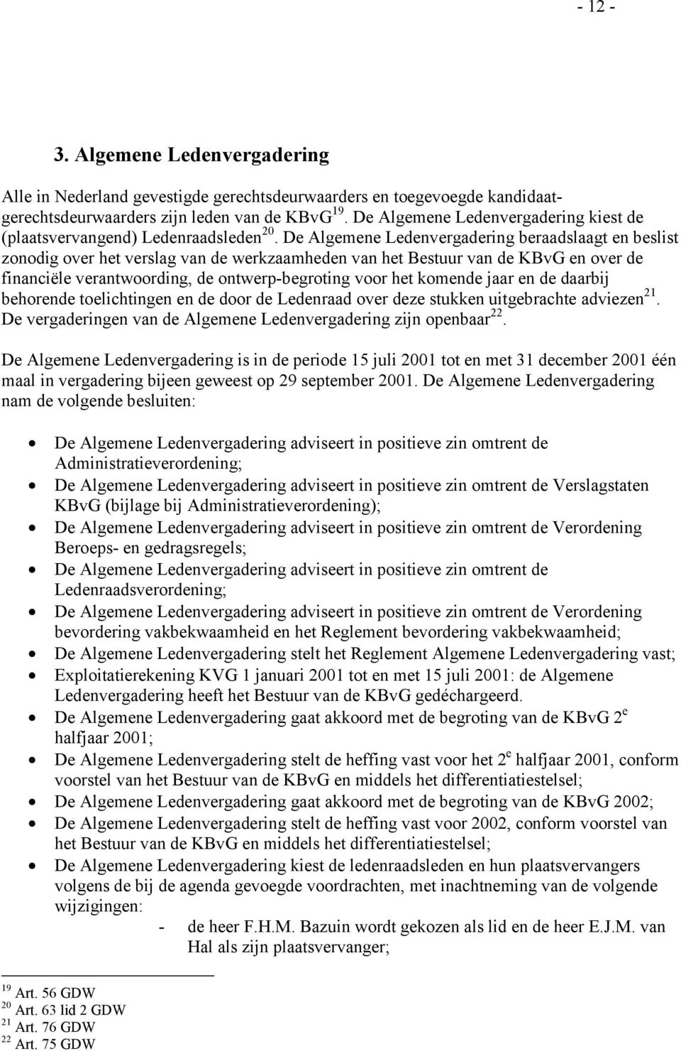 De Algemene Ledenvergadering beraadslaagt en beslist zonodig over het verslag van de werkzaamheden van het Bestuur van de KBvG en over de financiële verantwoording, de ontwerp-begroting voor het