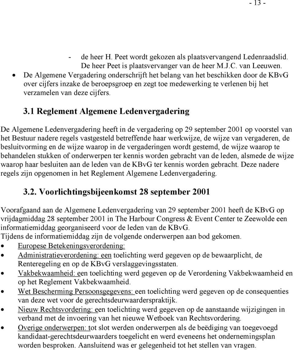 1 Reglement Algemene Ledenvergadering De Algemene Ledenvergadering heeft in de vergadering op 29 september 2001 op voorstel van het Bestuur nadere regels vastgesteld betreffende haar werkwijze, de