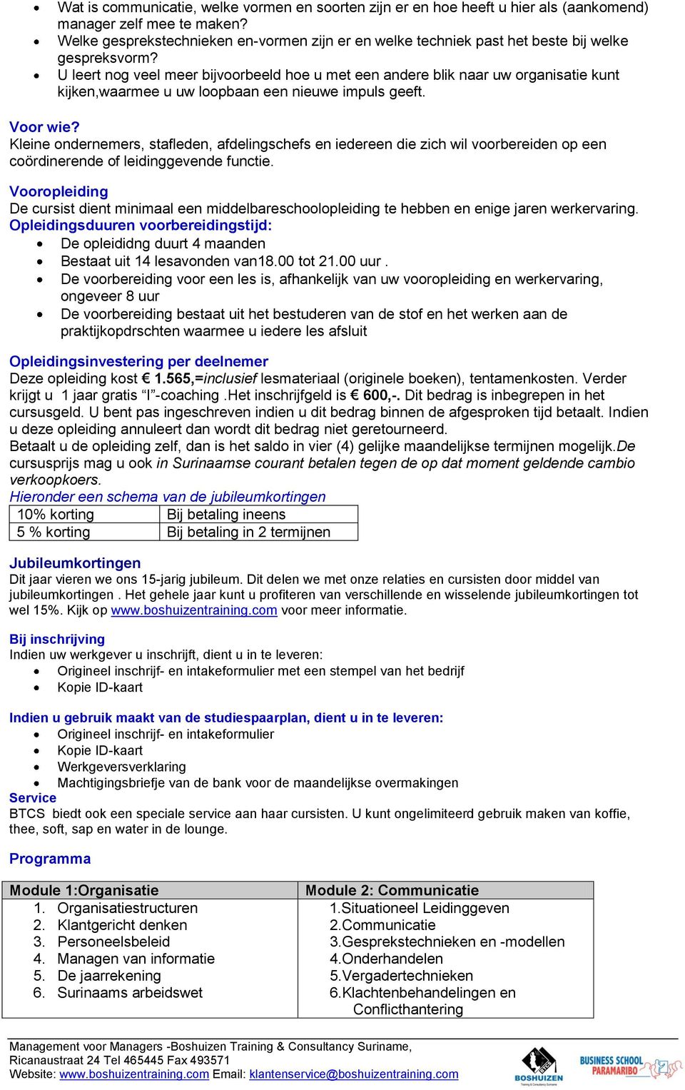 U leert nog veel meer bijvoorbeeld hoe u met een andere blik naar uw organisatie kunt kijken,waarmee u uw loopbaan een nieuwe impuls geeft. Voor wie?