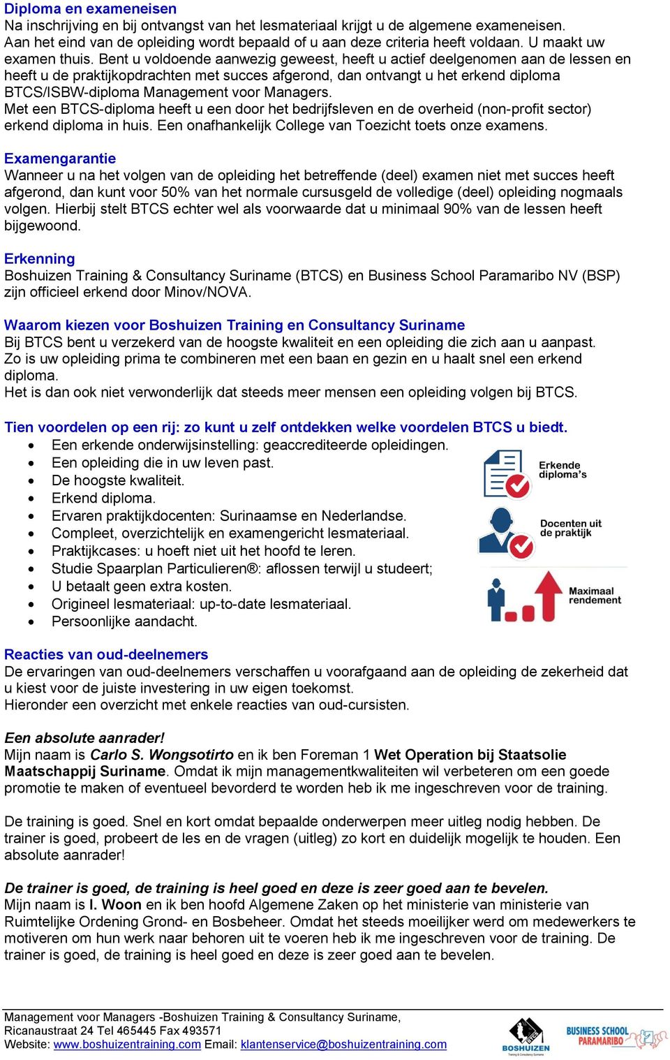 Bent u voldoende aanwezig geweest, heeft u actief deelgenomen aan de lessen en heeft u de praktijkopdrachten met succes afgerond, dan ontvangt u het erkend diploma BTCS/ISBW-diploma Management voor