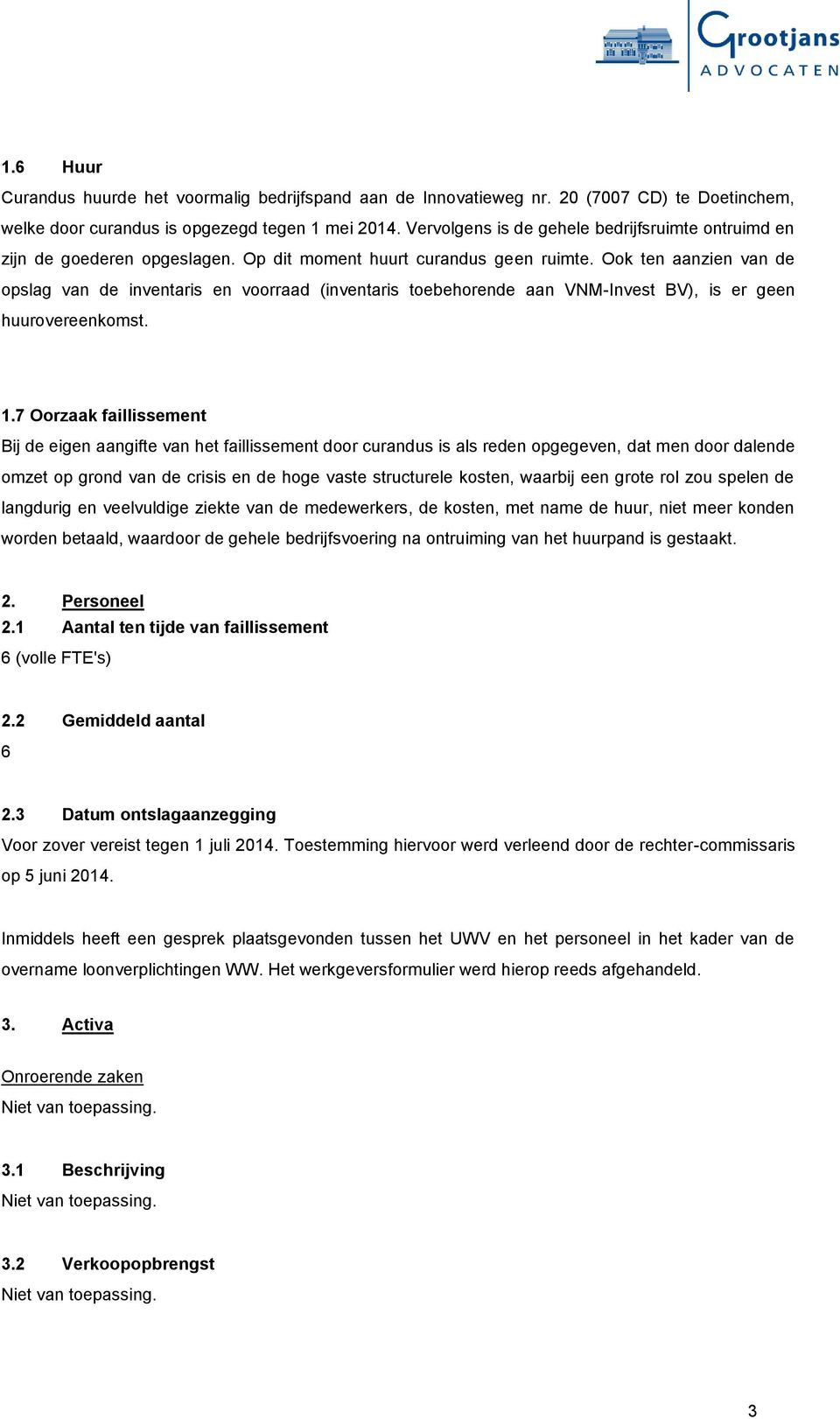 Ook ten aanzien van de opslag van de inventaris en voorraad (inventaris toebehorende aan VNM-Invest BV), is er geen huurovereenkomst. 1.