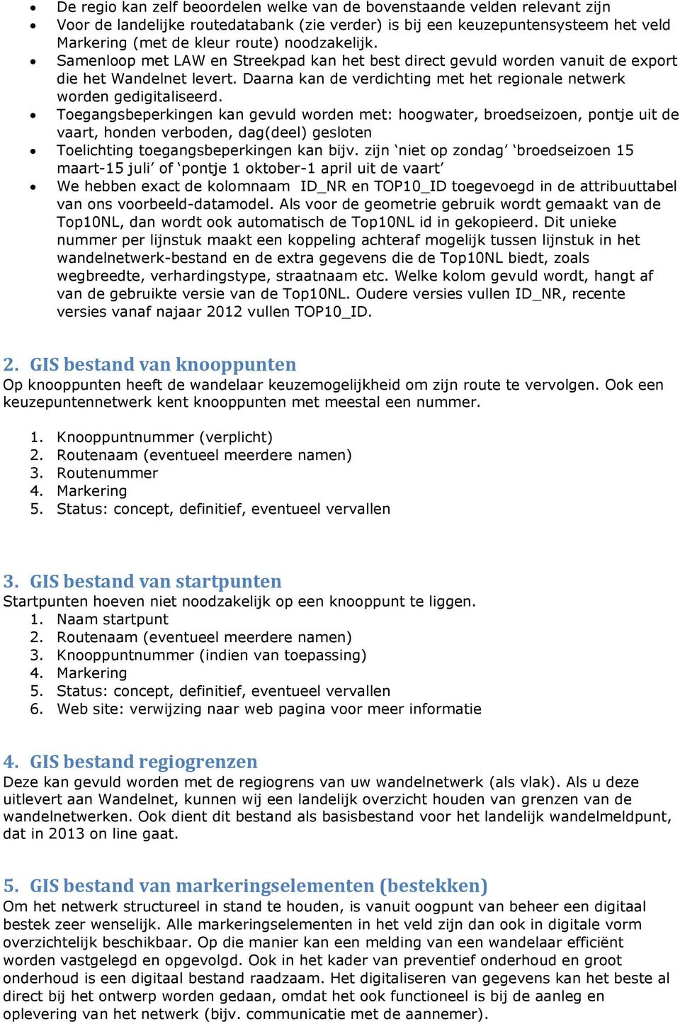 Toegangsbeperkingen kan gevuld worden met: hoogwater, broedseizoen, pontje uit de vaart, honden verboden, dag(deel) gesloten Toelichting toegangsbeperkingen kan bijv.