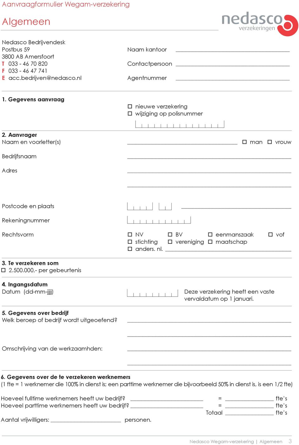 Aanvrager Naam en voorletter(s) man vrouw Bedrijfsnaam Adres Postcode en plaats Rekeningnummer Rechtsvorm NV BV eenmanszaak vof stichting vereniging maatschap anders. nl. 3. Te verzekeren som 2.500.