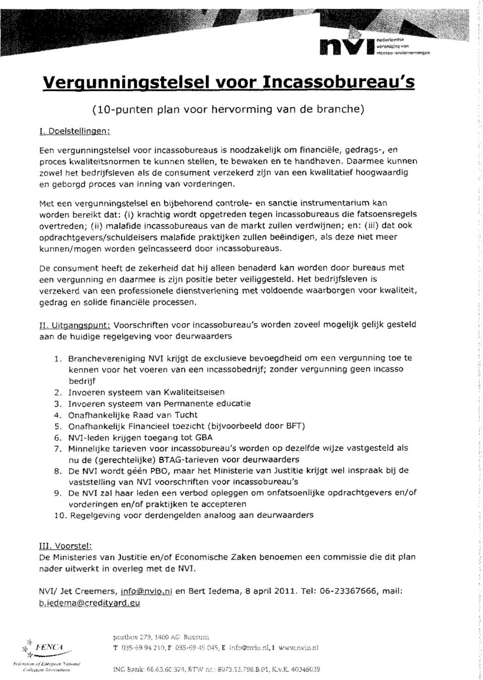 bewaken en te handhaven. Daarmee kunnen zoweï het bedrijfsleven als de consument verzekerd zijn van een kwalitatief hoogwaardig en geborgd proces van inning van vorderingen.