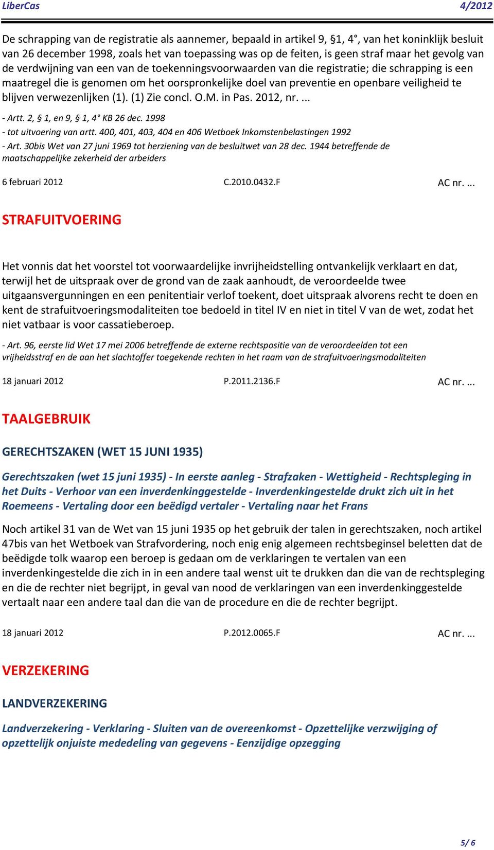 blijven verwezenlijken (1). (1) Zie concl. O.M. in Pas. 2012, nr.... Artt. 2, 1, en 9, 1, 4 KB 26 dec. 1998 tot uitvoering van artt. 400, 401, 403, 404 en 406 Wetboek Inkomstenbelastingen 1992 Art.