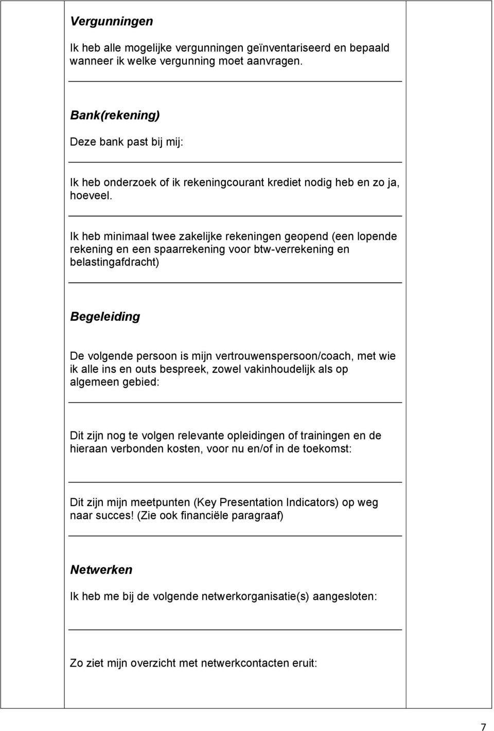 Ik heb minimaal twee zakelijke rekeningen geopend (een lopende rekening en een spaarrekening voor btw-verrekening en belastingafdracht) Begeleiding De volgende persoon is mijn