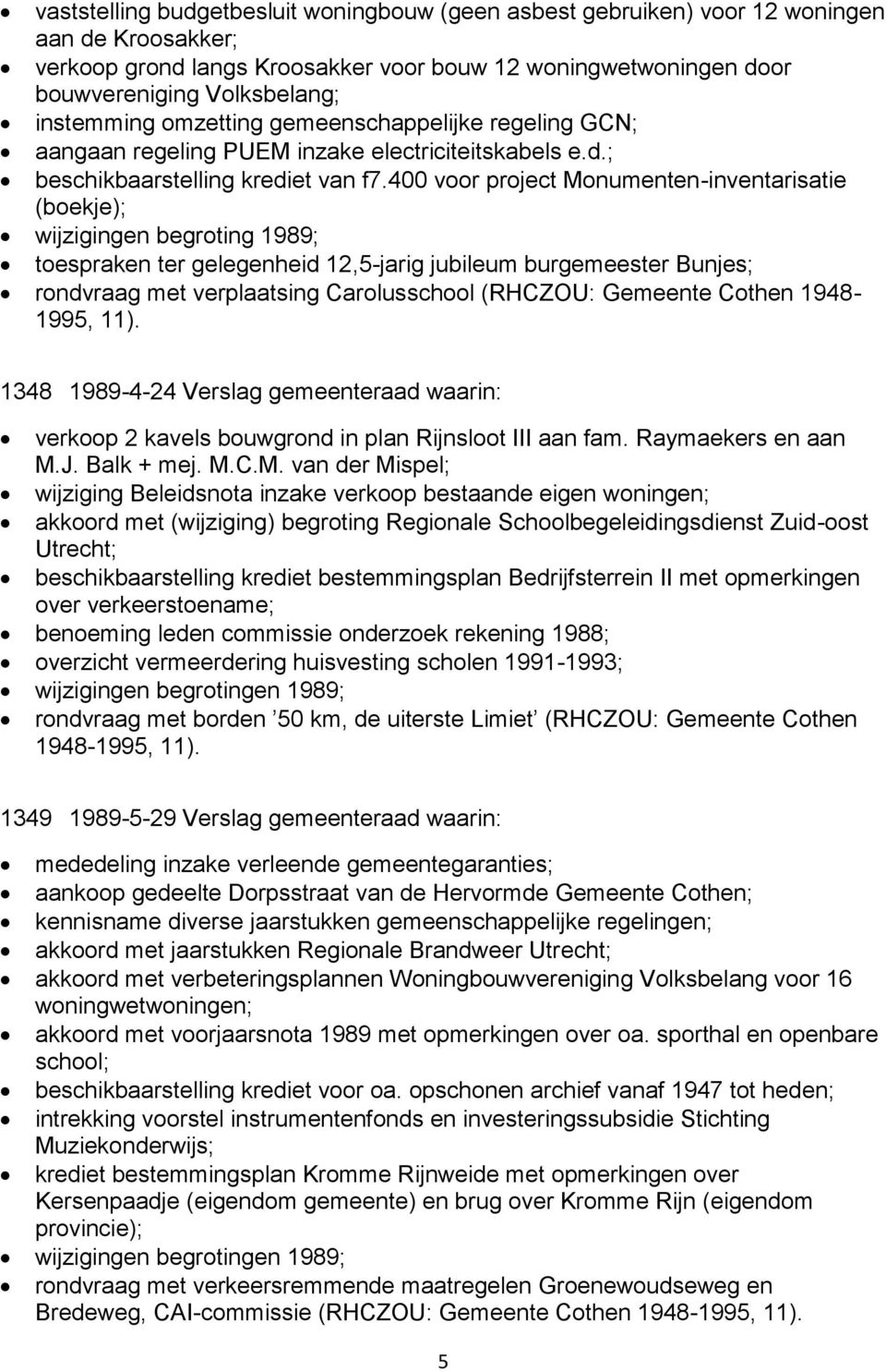 400 voor project Monumenten-inventarisatie (boekje); wijzigingen begroting 1989; toespraken ter gelegenheid 12,5-jarig jubileum burgemeester Bunjes; rondvraag met verplaatsing Carolusschool (RHCZOU: