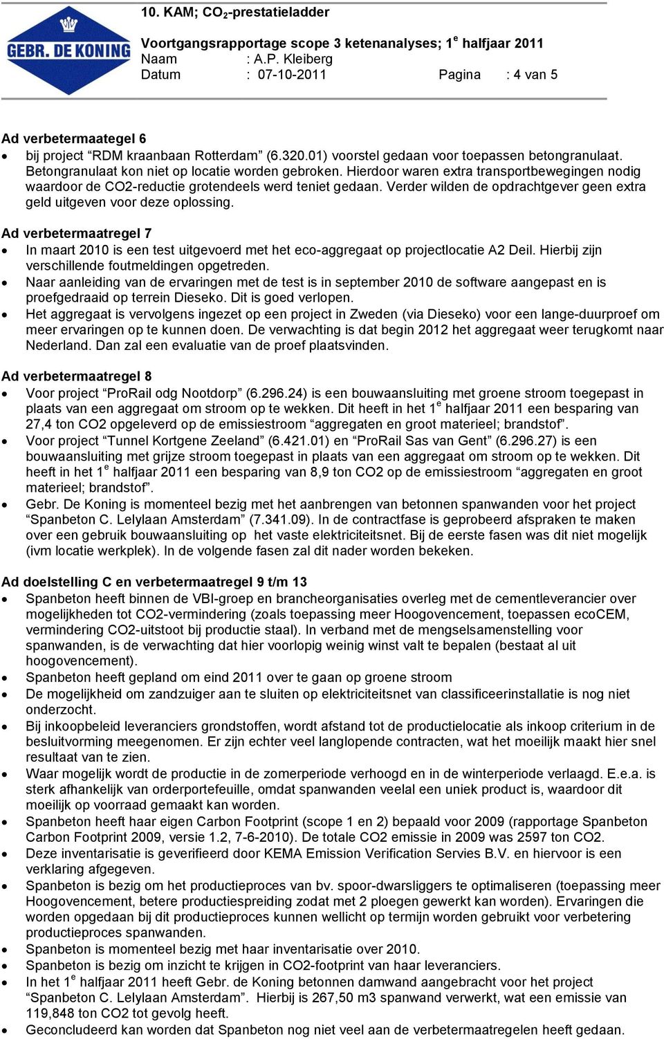 Verder wilden de opdrachtgever geen extra geld uitgeven voor deze oplossing. Ad verbetermaatregel 7 In maart 2010 is een test uitgevoerd met het eco-aggregaat op projectlocatie A2 Deil.