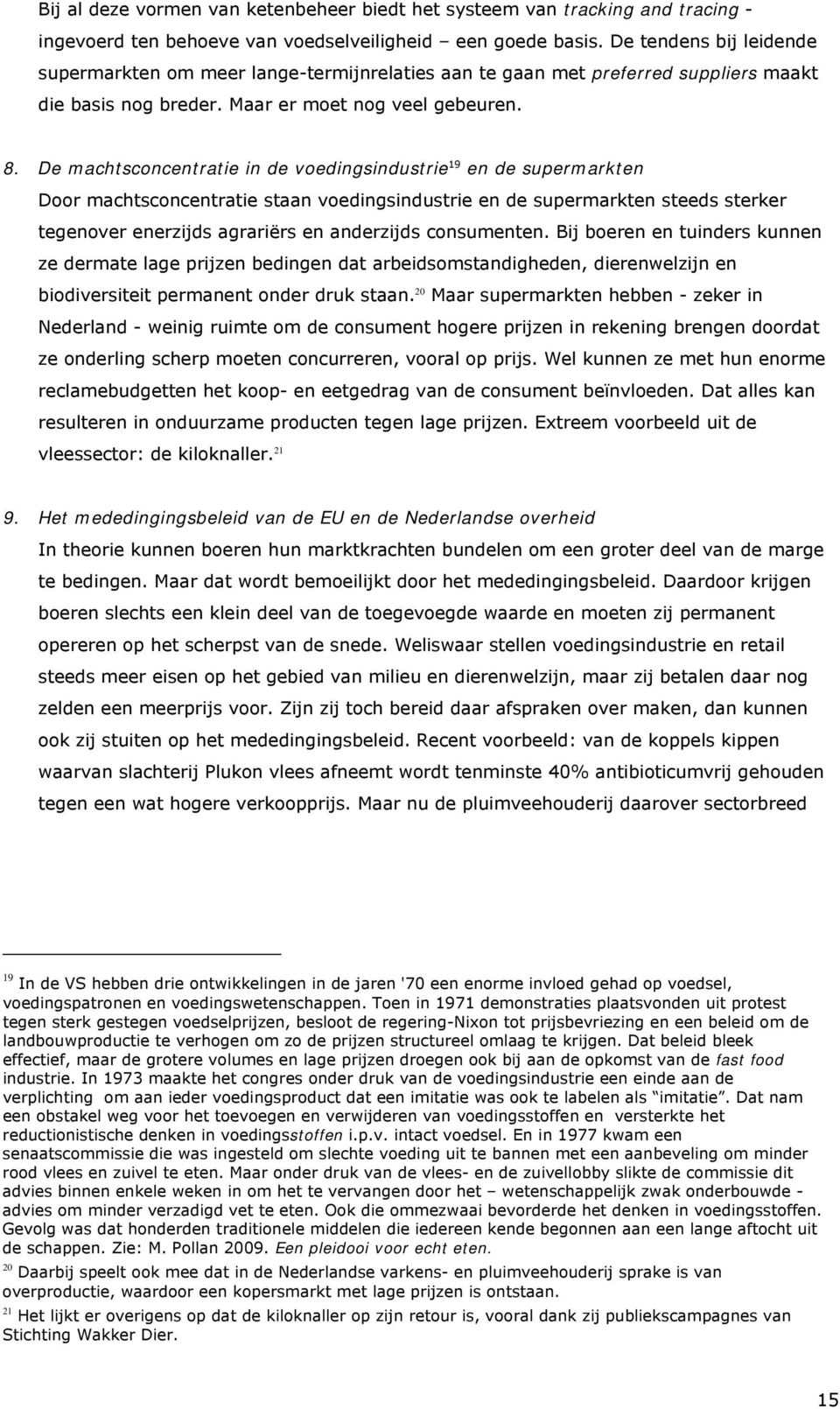 De machtsconcentratie in de voedingsindustrie 19 en de supermarkten Door machtsconcentratie staan voedingsindustrie en de supermarkten steeds sterker tegenover enerzijds agrariërs en anderzijds