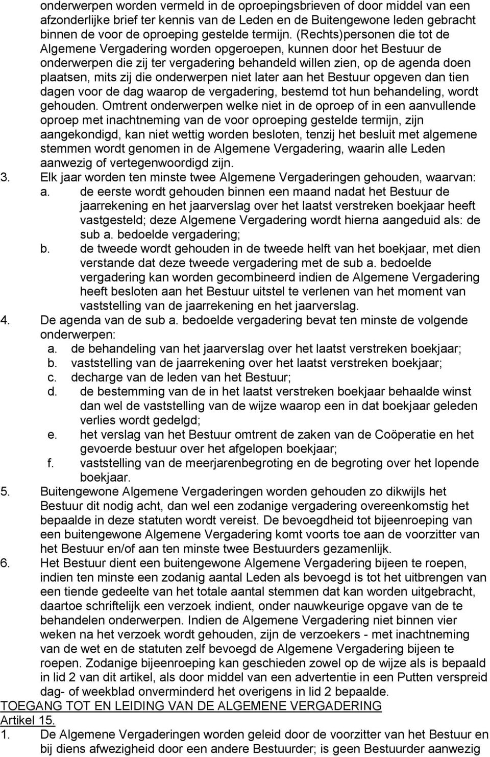 onderwerpen niet later aan het Bestuur opgeven dan tien dagen voor de dag waarop de vergadering, bestemd tot hun behandeling, wordt gehouden.