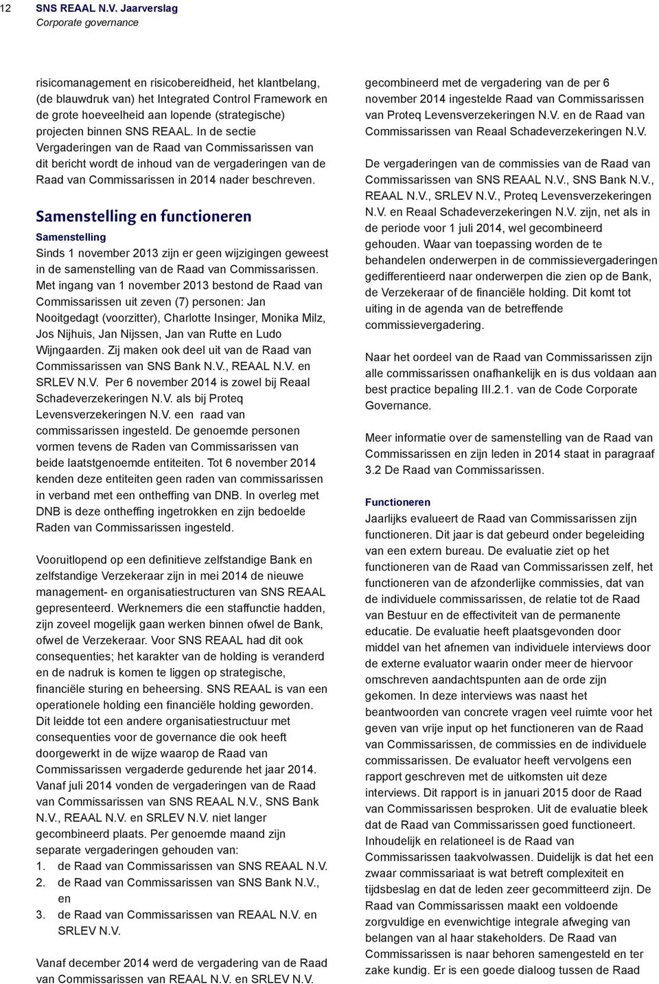 projecten binnen SNS REAAL. In de sectie Vergaderingen van de Raad van Commissarissen van dit bericht wordt de inhoud van de vergaderingen van de Raad van Commissarissen in 2014 nader beschreven.