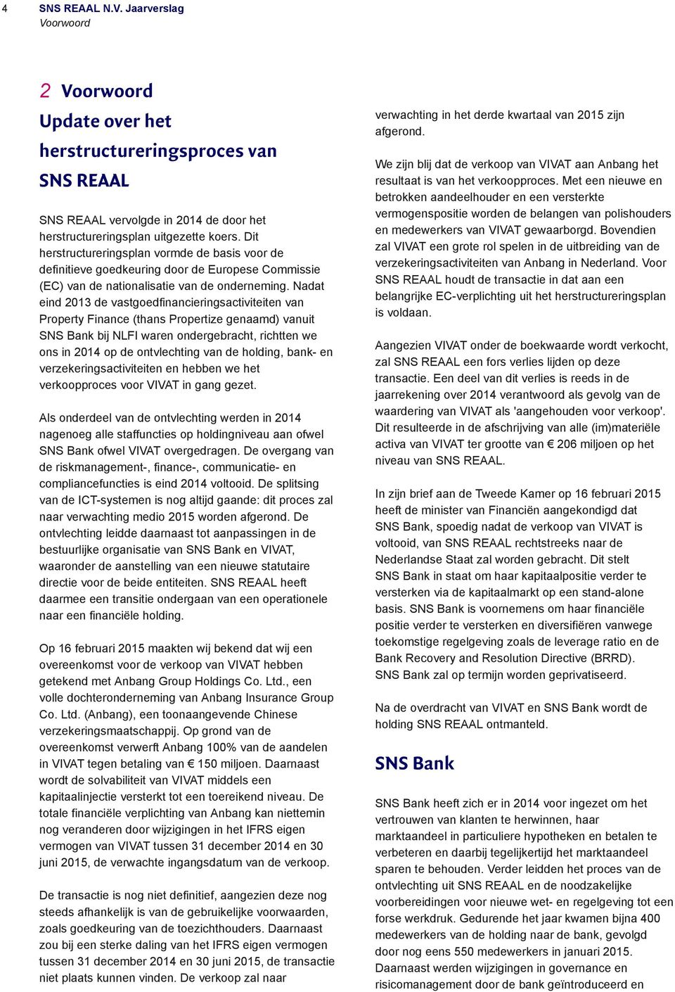 Nadat eind 2013 de vastgoedfinancieringsactiviteiten van Property Finance (thans Propertize genaamd) vanuit SNS Bank bij NLFI waren ondergebracht, richtten we ons in 2014 op de ontvlechting van de