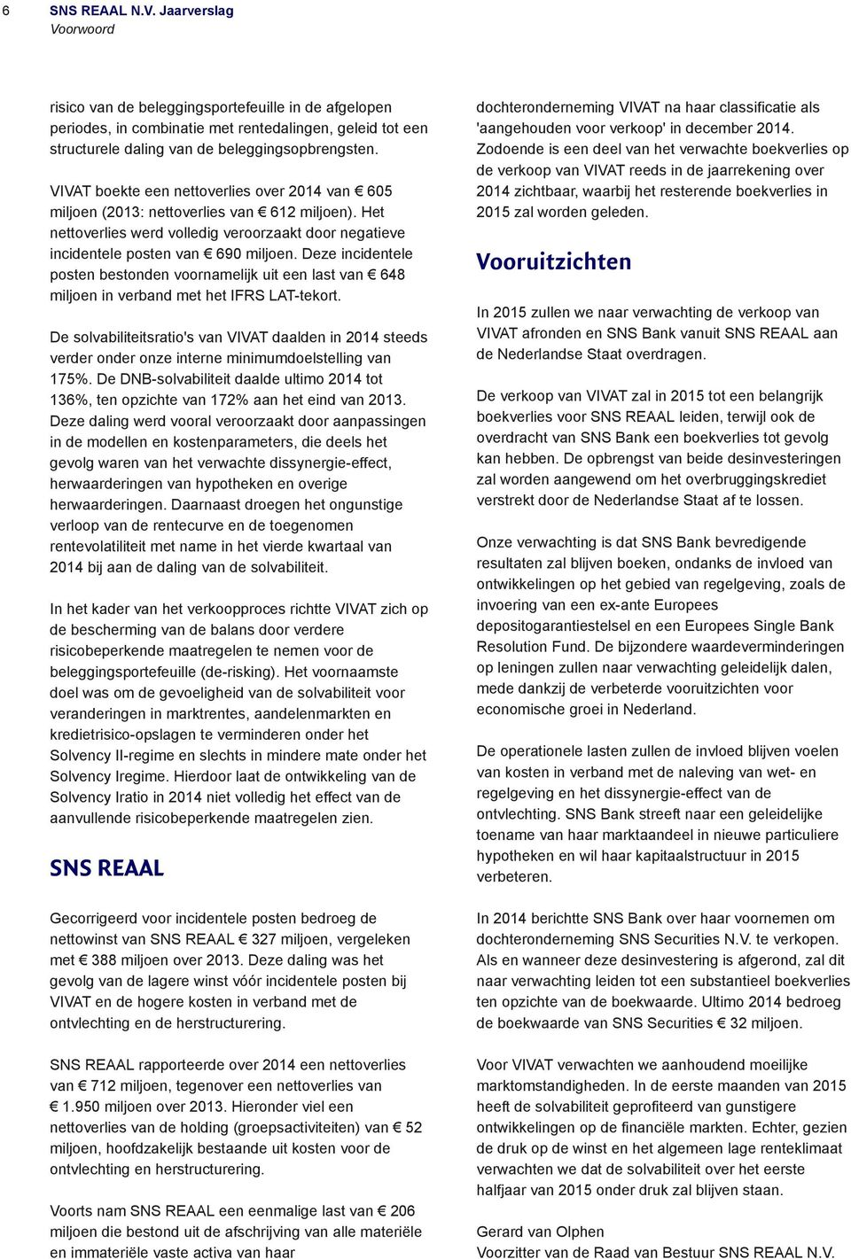 Deze incidentele posten bestonden voornamelijk uit een last van 648 miljoen in verband met het IFRS LAT-tekort.