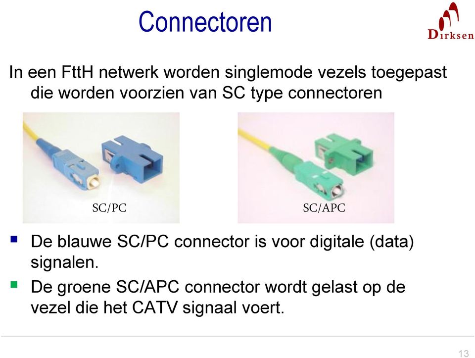 SC/PC connector is voor digitale (data) signalen.