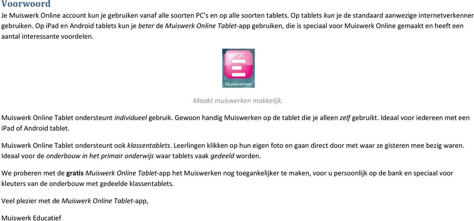 Muiswerk Online Tablet ondersteunt individueel gebruik. Gewoon handig Muiswerken op de tablet die je alleen zelf gebruikt. Ideaal voor iedereen met een ipad of Android tablet.