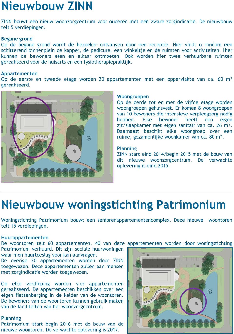 Hier kunnen de bewoners eten en elkaar ontmoeten. Ook worden hier twee verhuurbare ruimten gerealiseerd voor de huisarts en een fysiotherapiepraktijk.