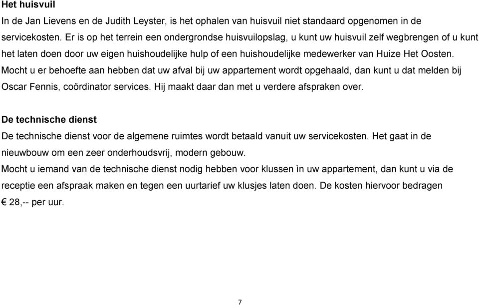 Oosten. Mocht u er behoefte aan hebben dat uw afval bij uw appartement wordt opgehaald, dan kunt u dat melden bij Oscar Fennis, coördinator services. Hij maakt daar dan met u verdere afspraken over.