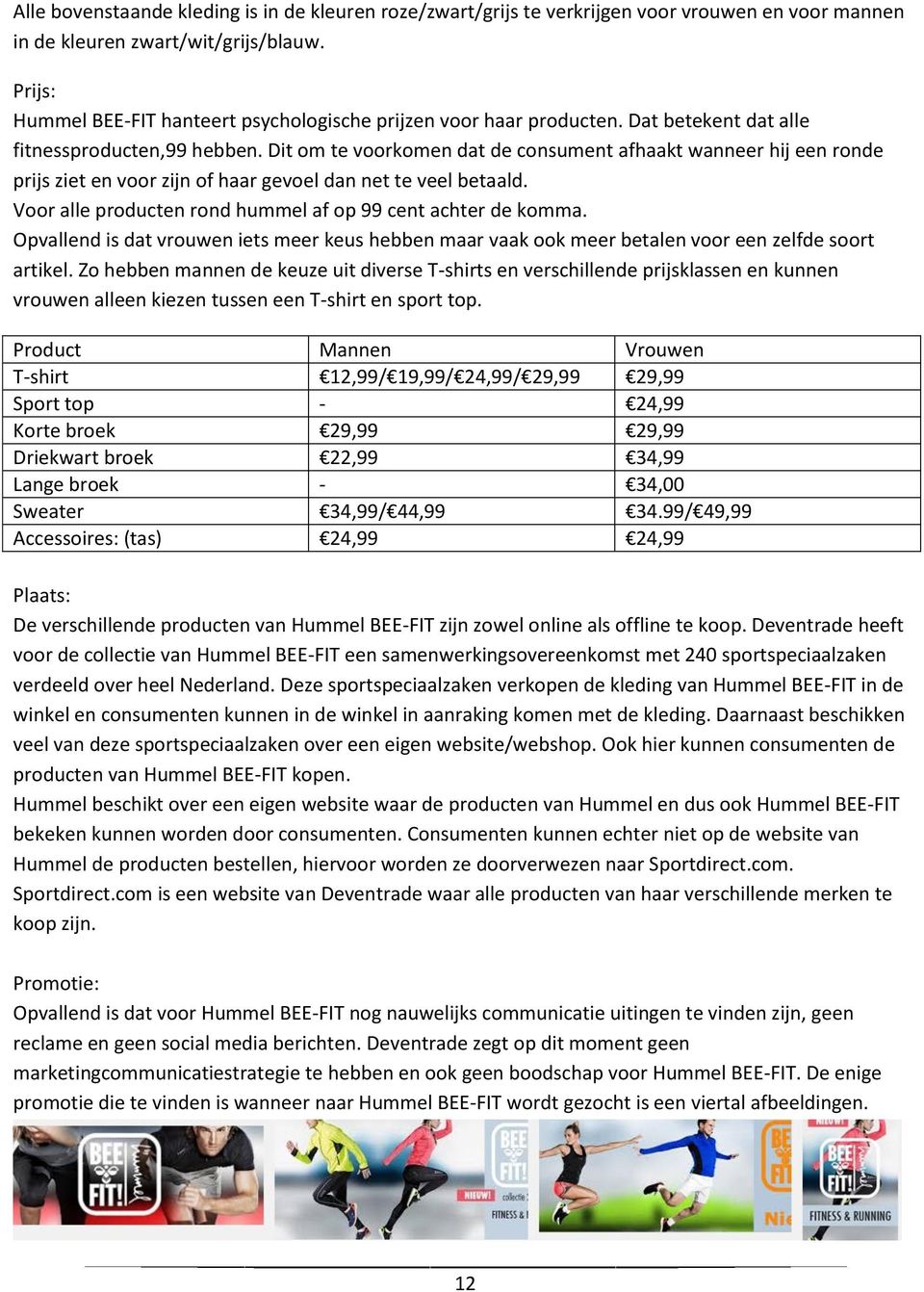 Dit om te voorkomen dat de consument afhaakt wanneer hij een ronde prijs ziet en voor zijn of haar gevoel dan net te veel betaald. Voor alle producten rond hummel af op 99 cent achter de komma.