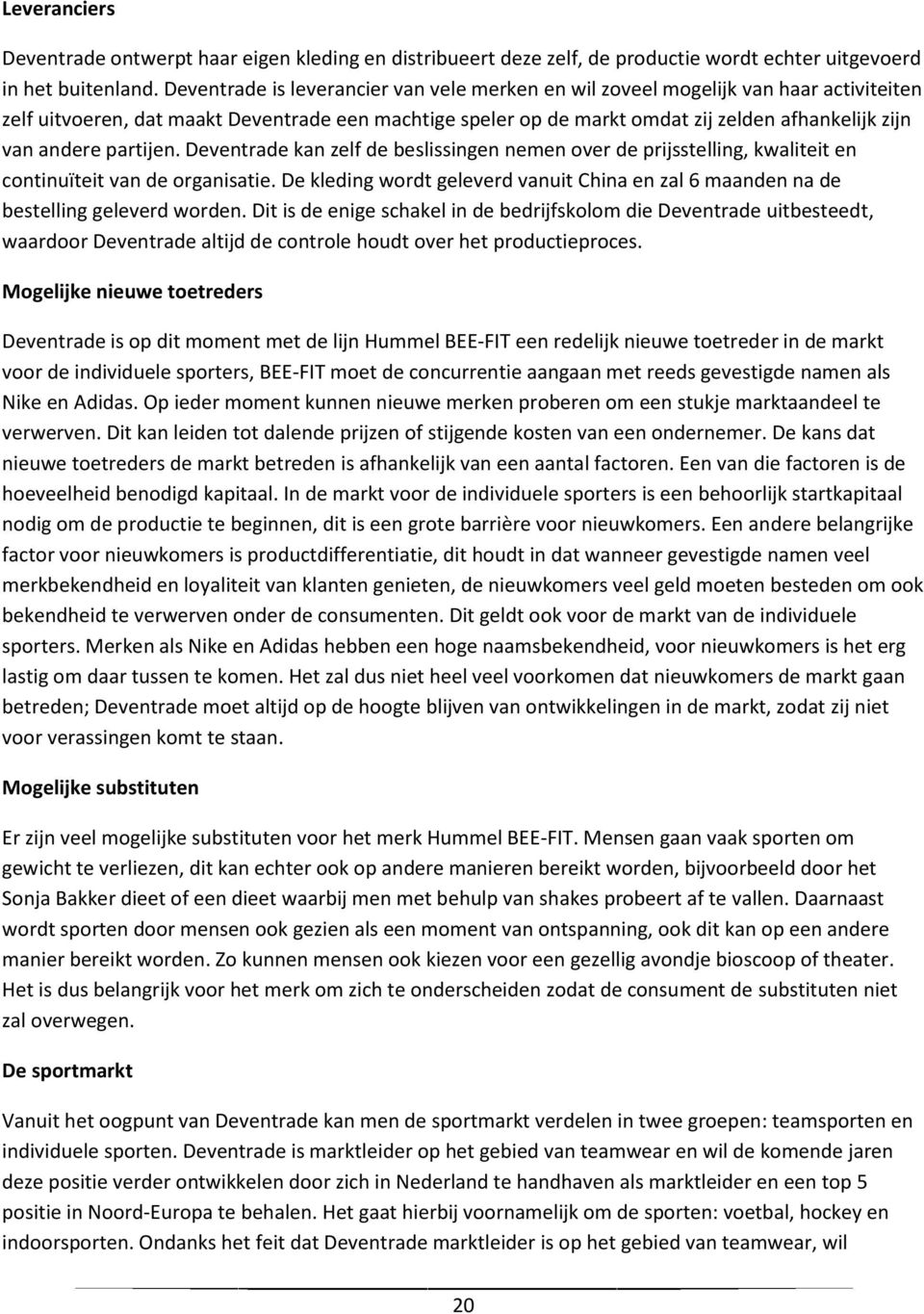 andere partijen. Deventrade kan zelf de beslissingen nemen over de prijsstelling, kwaliteit en continuïteit van de organisatie.