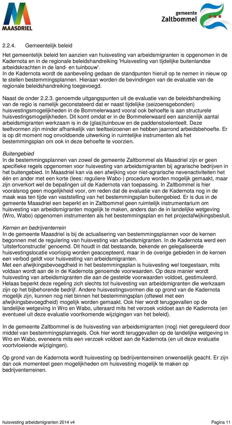 buitenlandse arbeidskrachten in de land- en tuinbouw'. In de Kadernota wordt de aanbeveling gedaan de standpunten hieruit op te nemen in nieuw op te stellen bestemmingsplannen.