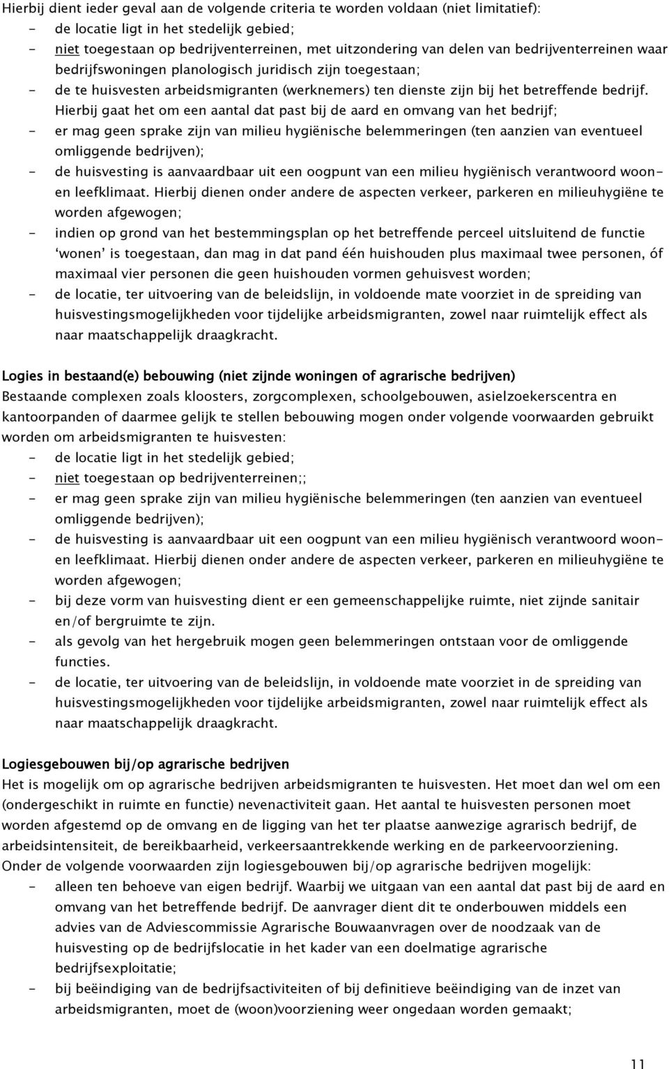 Hierbij gaat het om een aantal dat past bij de aard en omvang van het bedrijf; - er mag geen sprake zijn van milieu hygiënische belemmeringen (ten aanzien van eventueel omliggende bedrijven); - de