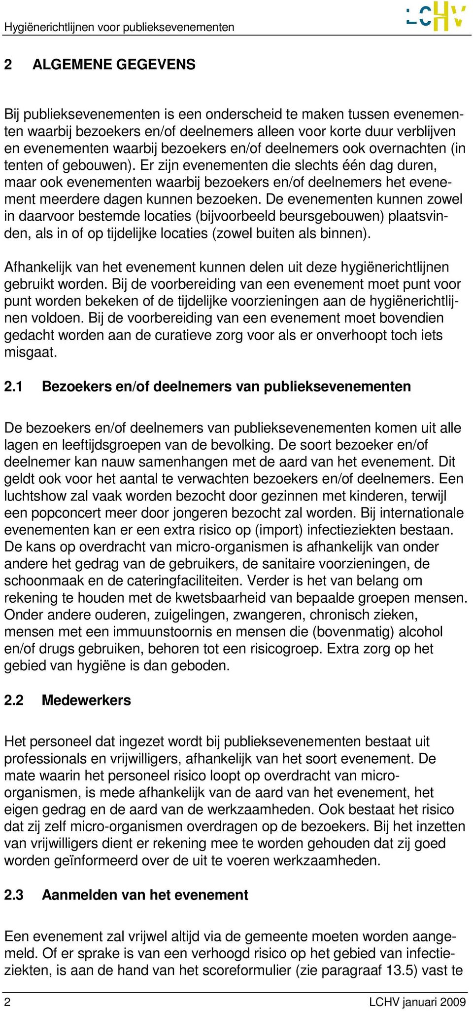 De evenementen kunnen zowel in daarvoor bestemde locaties (bijvoorbeeld beursgebouwen) plaatsvinden, als in of op tijdelijke locaties (zowel buiten als binnen).