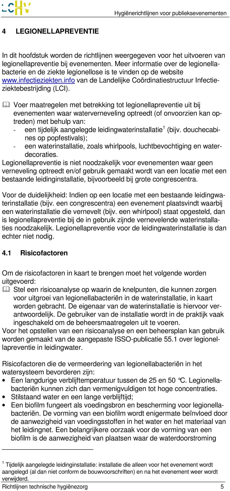 Voer maatregelen met betrekking tot legionellapreventie uit bij evenementen waar waterverneveling optreedt (of onvoorzien kan optreden) met behulp van: - een tijdelijk aangelegde