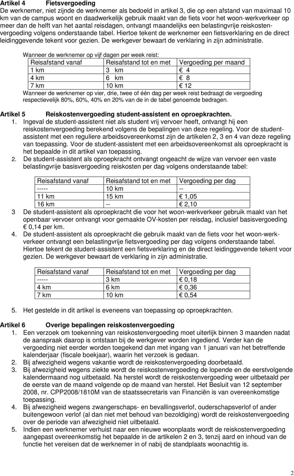 Hiertoe tekent de werknemer een fietsverklaring en de direct leidinggevende tekent voor gezien. De werkgever bewaart de verklaring in zijn administratie.