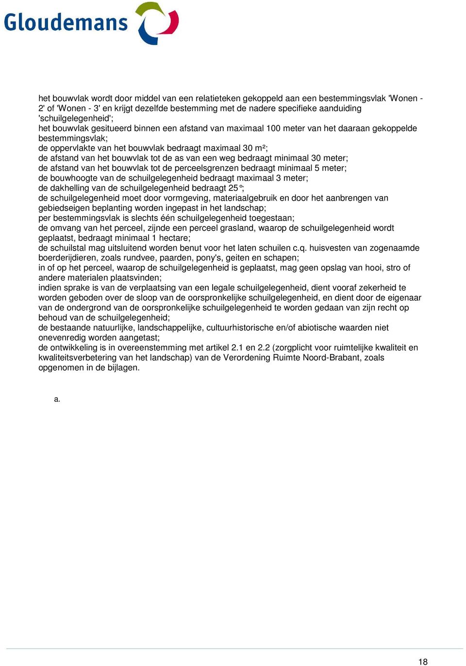 de as van een weg bedraagt minimaal 30 meter; de afstand van het bouwvlak tot de perceelsgrenzen bedraagt minimaal 5 meter; de bouwhoogte van de schuilgelegenheid bedraagt maximaal 3 meter; de