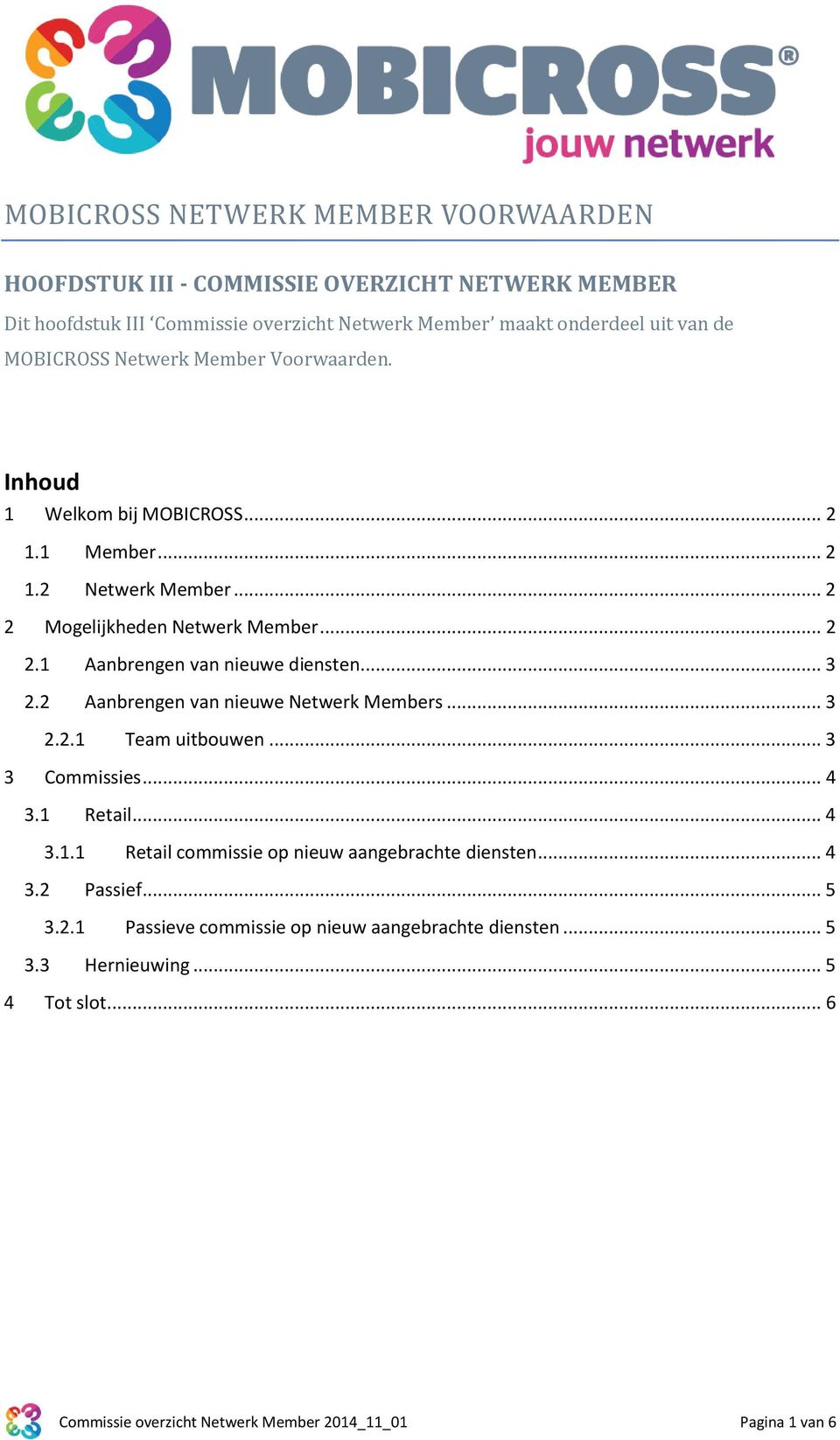 .. 3 2.2 Aanbrengen van nieuwe Netwerk Members... 3 2.2.1 Team uitbouwen... 3 3 Commissies... 4 3.1 Retail... 4 3.1.1 Retail commissie op nieuw aangebrachte diensten... 4 3.2 Passief.