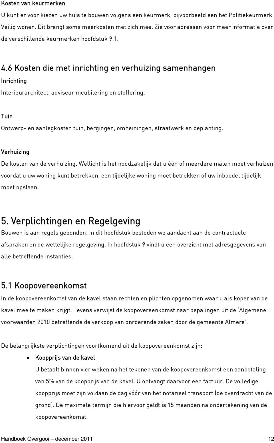 6 Kosten die met inrichting en verhuizing samenhangen Inrichting Interieurarchitect, adviseur meubilering en stoffering.