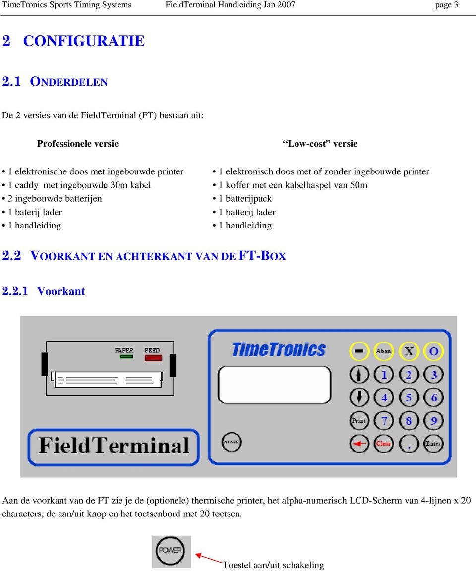 batterijen 1 baterij lader 1 handleiding Low-cost versie 1 elektronisch doos met of zonder ingebouwde printer 1 koffer met een kabelhaspel van 50m 1 batterijpack 1 batterij lader 1