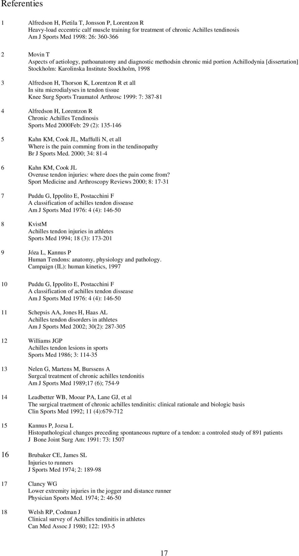 situ microdialyses in tendon tissue Knee Surg Sports Traumatol Arthrosc 1999: 7: 387-81 4 Alfredson H, Lorentzon R Chronic Achilles Tendinosis Sports Med 2000Feb: 29 (2): 135-146 5 Kahn KM, Cook JL,