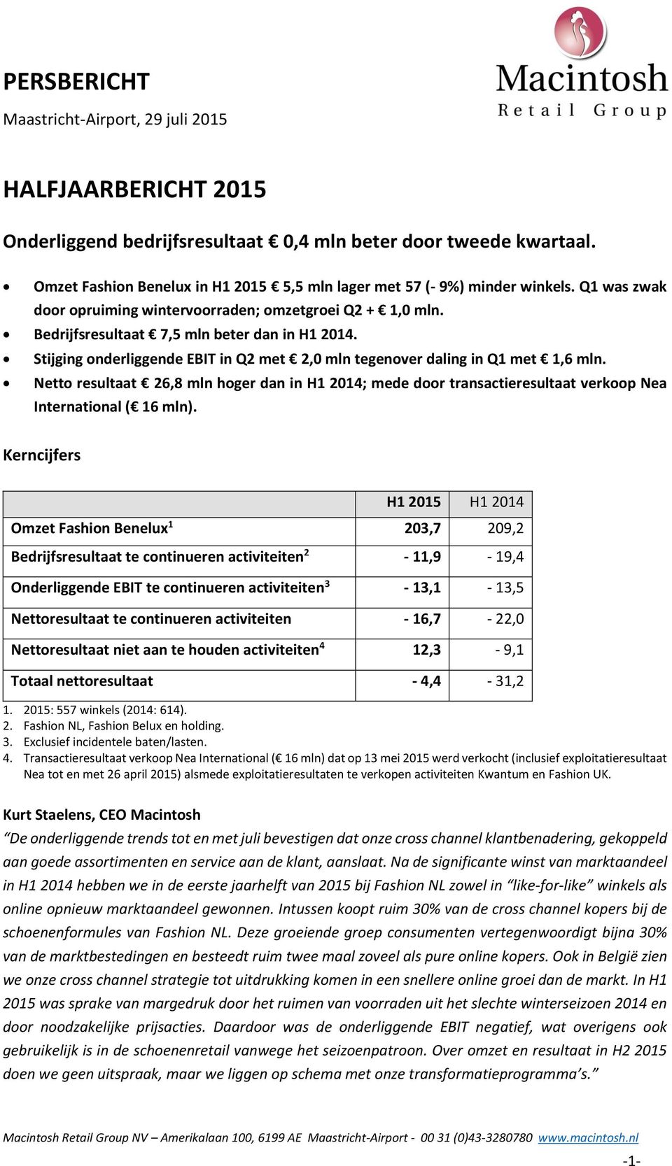 Stijging onderliggende EBIT in Q2 met 2,0 mln tegenover daling in Q1 met 1,6 mln. Netto resultaat 26,8 mln hoger dan in H1 2014; mede door transactieresultaat verkoop Nea International ( 16 mln).