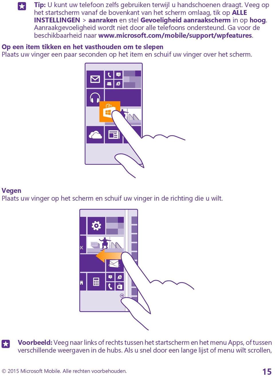 Aanraakgevoeligheid wordt niet door alle telefoons ondersteund. Ga voor de beschikbaarheid naar www.microsoft.com/mobile/support/wpfeatures.